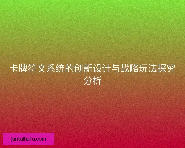 卡牌符文系统的创新设计与战略玩法探究分析